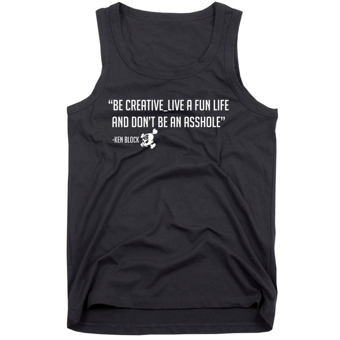 Be Creative, Live A Fun Life, And Don't Be An Asshole Ken Block Hoonigan 43 Tank Top