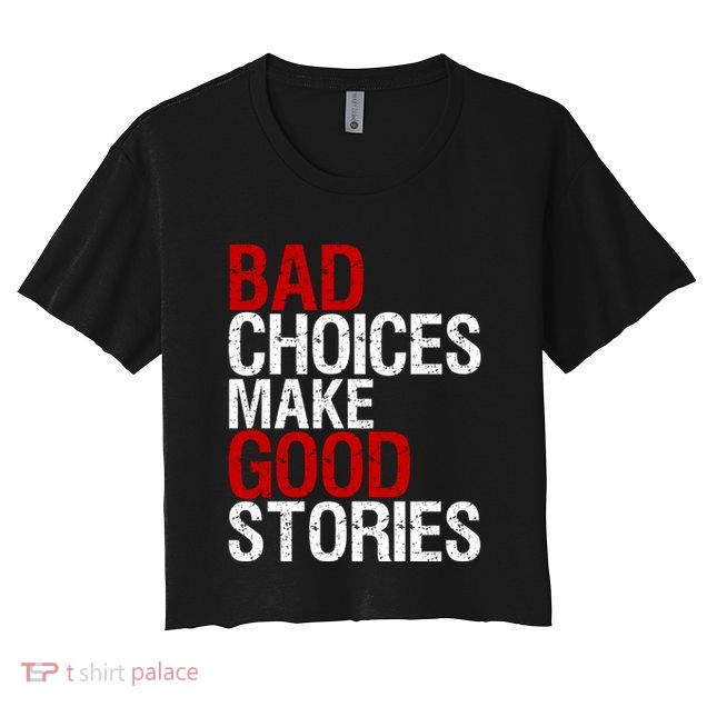 Bad Choices Make Good Stories Gift Distressed Funny Gift Crop Top