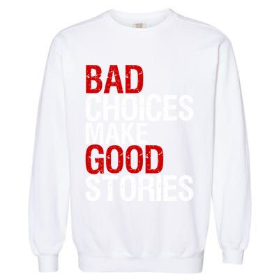 Bad Choices Make Good Stories Gift Distressed Funny Gift Garment-Dyed Sweatshirt