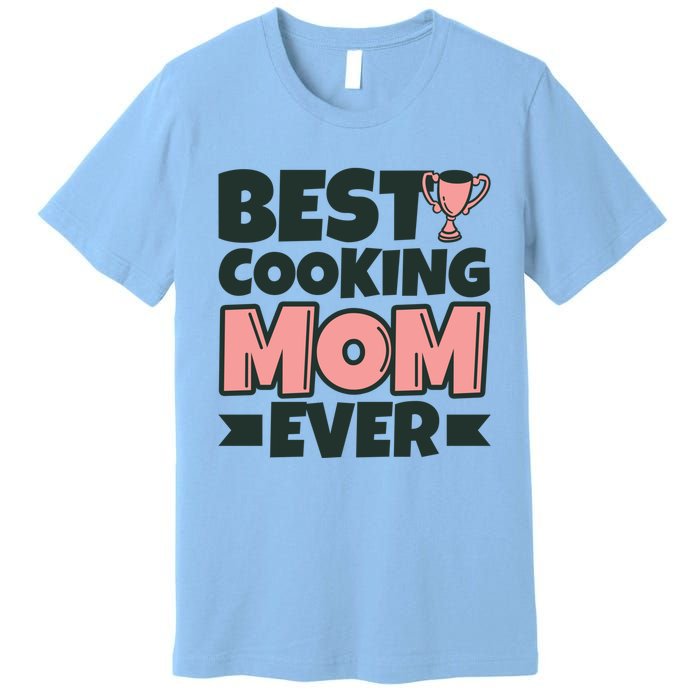 Best Cooking Mom Ever Mother Funny Great Gift Premium T-Shirt