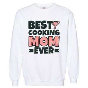 Best Cooking Mom Ever Mother Funny Great Gift Garment-Dyed Sweatshirt