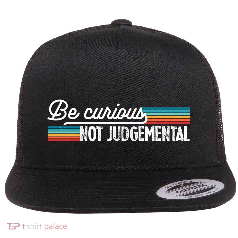 Be Curious Not Judgetal Motivation Inspirational Meaningful Gift Flat Bill Trucker Hat