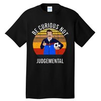 Be Curious Not Judgemental Inspirational Vintage Retro Tall T-Shirt