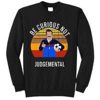 Be Curious Not Judgemental Inspirational Vintage Retro Tall Sweatshirt