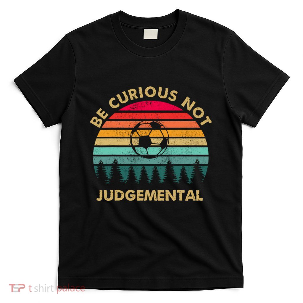 Be Curious Not Judgemental Vintage Funny T-Shirt