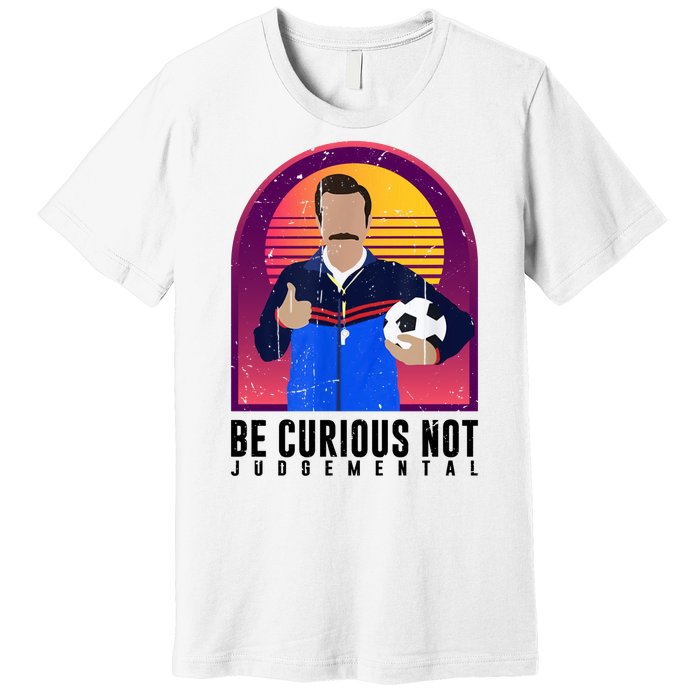 Be Curious Not Judgemental Football Funny Premium T-Shirt