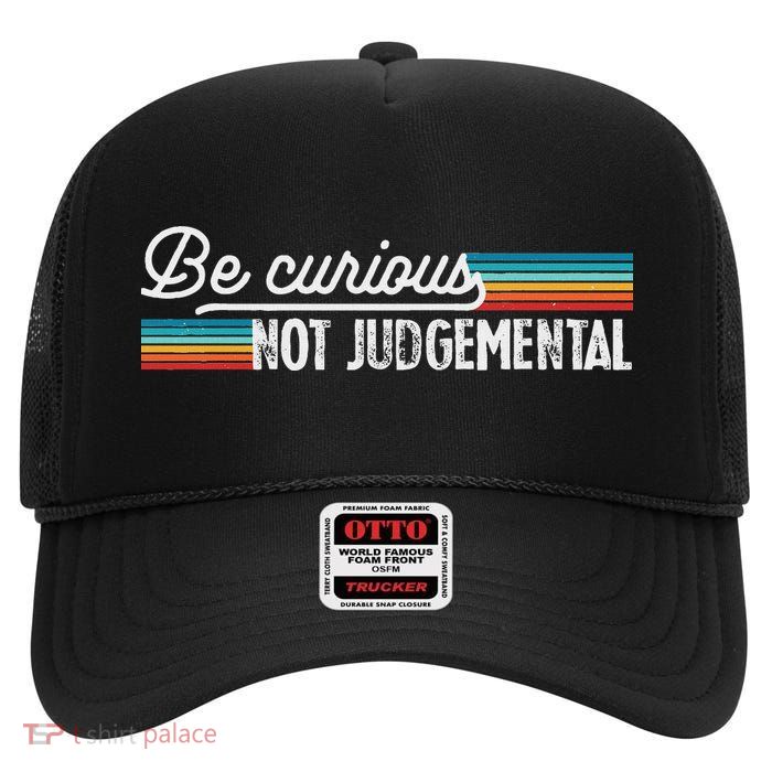 Be Curious Not Judgemental Motivation Inspirational High Crown Mesh Back Trucker Hat