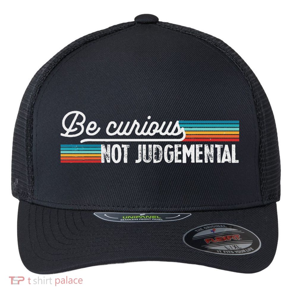 Be Curious Not Judgemental Motivation Inspirational Flexfit Unipanel Trucker Cap