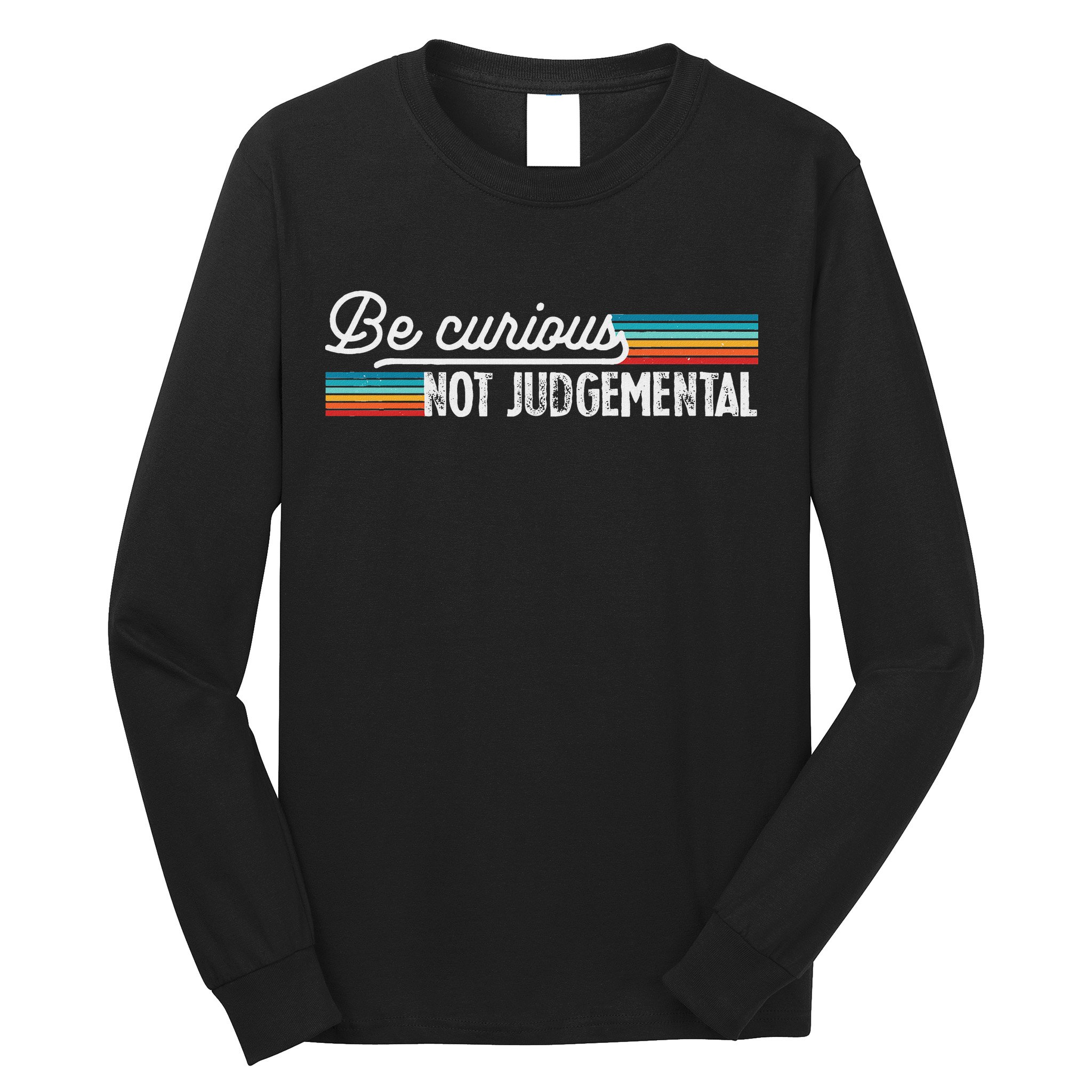 Be Curious Not Judgemental Motivation Inspirational Long Sleeve Shirt