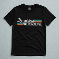 Be Curious Not Judgemental Motivation Inspirational T-Shirt
