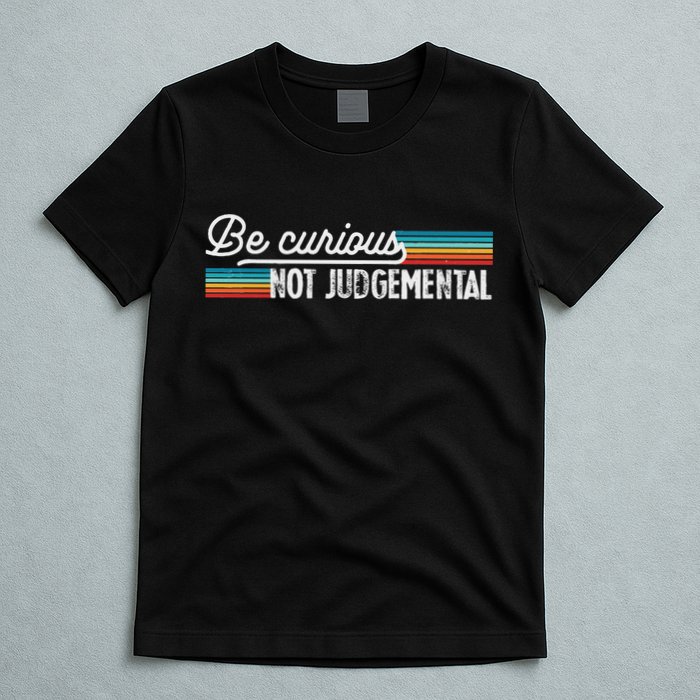 Be Curious Not Judgemental Motivation Inspirational T-Shirt