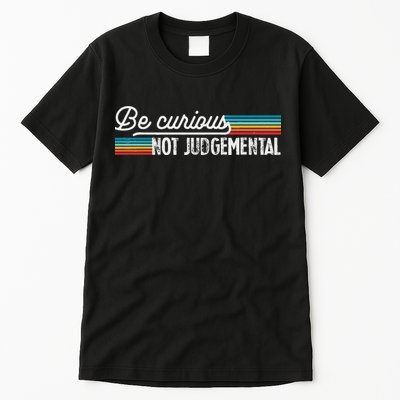Be Curious Not Judgemental Motivation Inspirational Tall T-Shirt