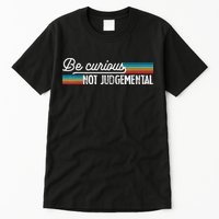 Be Curious Not Judgemental Motivation Inspirational Tall T-Shirt