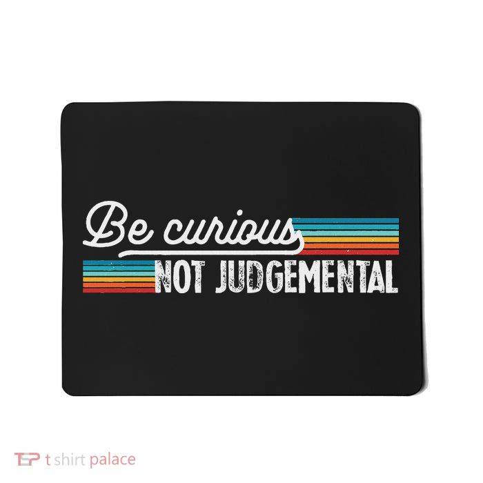 Be Curious Not Judgemental Motivation Inspirational Mousepad