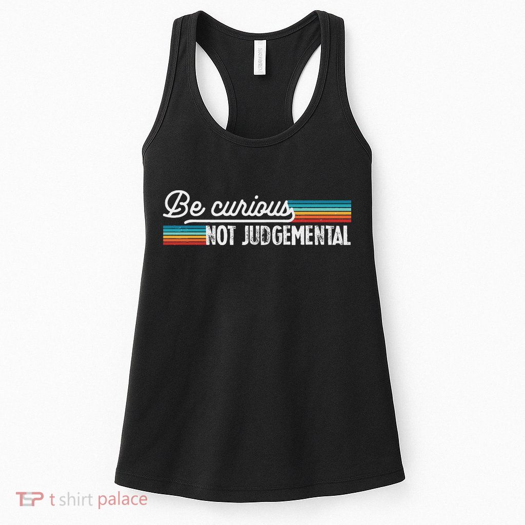 Be Curious Not Judgemental Motivation Inspirational Womens Tank Top