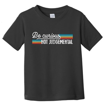 Be Curious Not Judgemental Motivation Inspirational Toddler T-Shirt