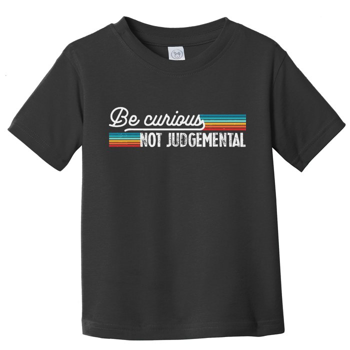 Be Curious Not Judgemental Motivation Inspirational Toddler T-Shirt