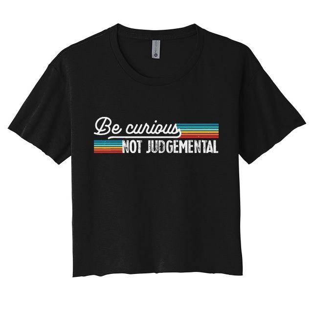 Be Curious Not Judgemental Motivation Inspirational Crop Top
