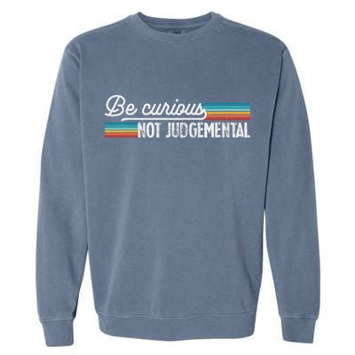 Be Curious Not Judgemental Motivation Inspirational Garment-Dyed Sweatshirt