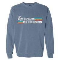 Be Curious Not Judgemental Motivation Inspirational Garment-Dyed Sweatshirt
