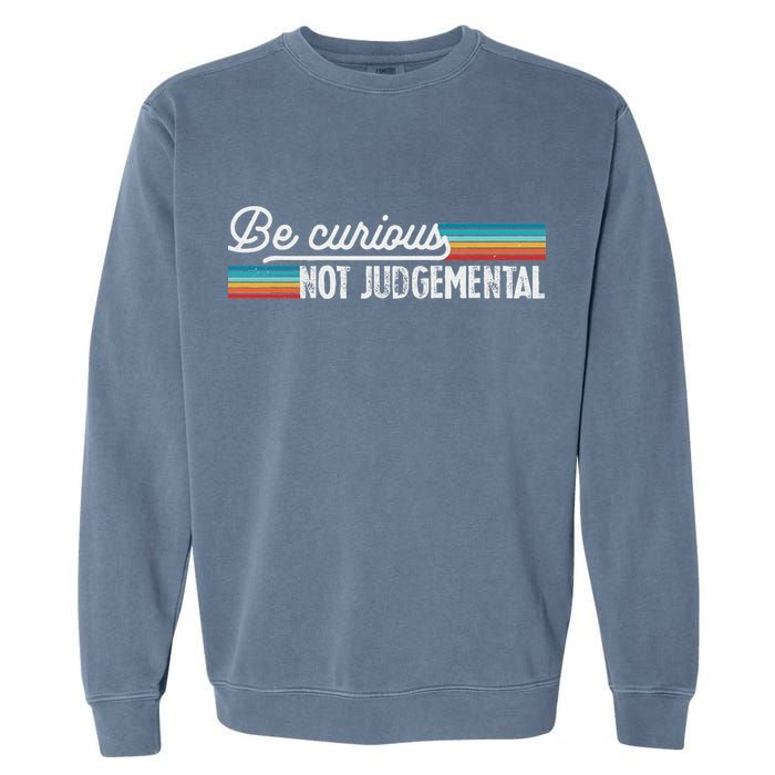 Be Curious Not Judgemental Motivation Inspirational Garment-Dyed Sweatshirt