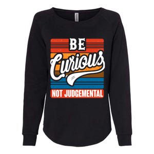 Be Curious Not Judgetal Motivation Inspirational Gift Womens California Wash Sweatshirt