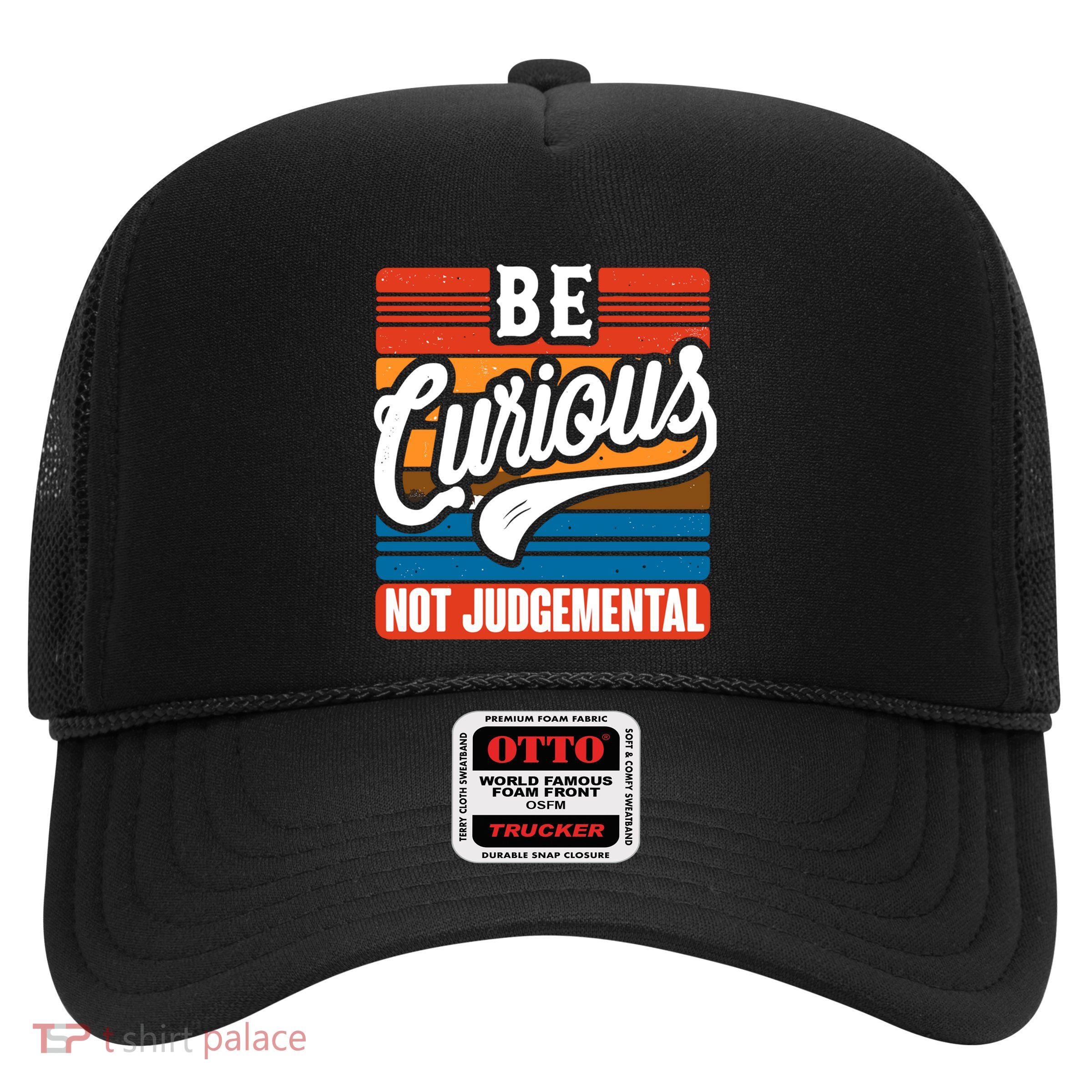 Be Curious Not Judgetal Motivation Inspirational Gift Trucker Hat