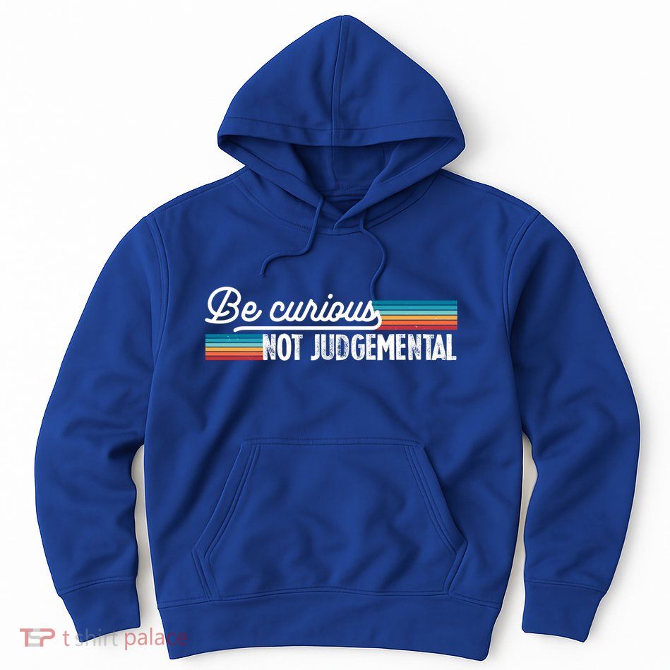 Be Curious Not Judgetal Motivation Inspirational Great Gift Hoodie