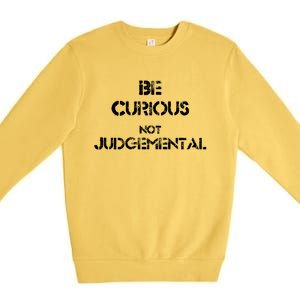 Be Curious Not Judgetal Gift Premium Crewneck Sweatshirt