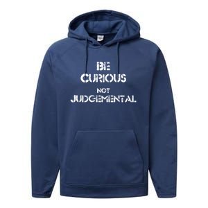 Be Curious Not Judgetal Gift Performance Fleece Hoodie