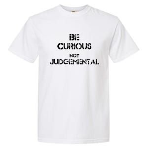 Be Curious Not Judgetal Gift Garment-Dyed Heavyweight T-Shirt