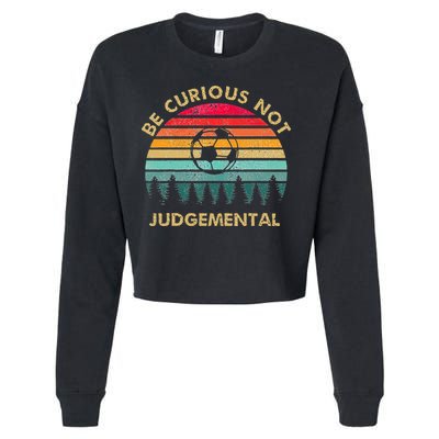 Be Curious Not Judgemental Inspirational Vintage Cropped Pullover Crew
