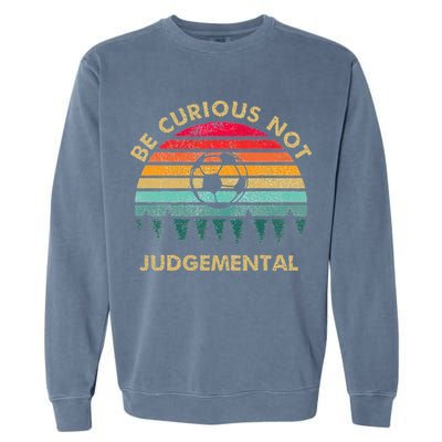 Be Curious Not Judgemental Inspirational Vintage Garment-Dyed Sweatshirt