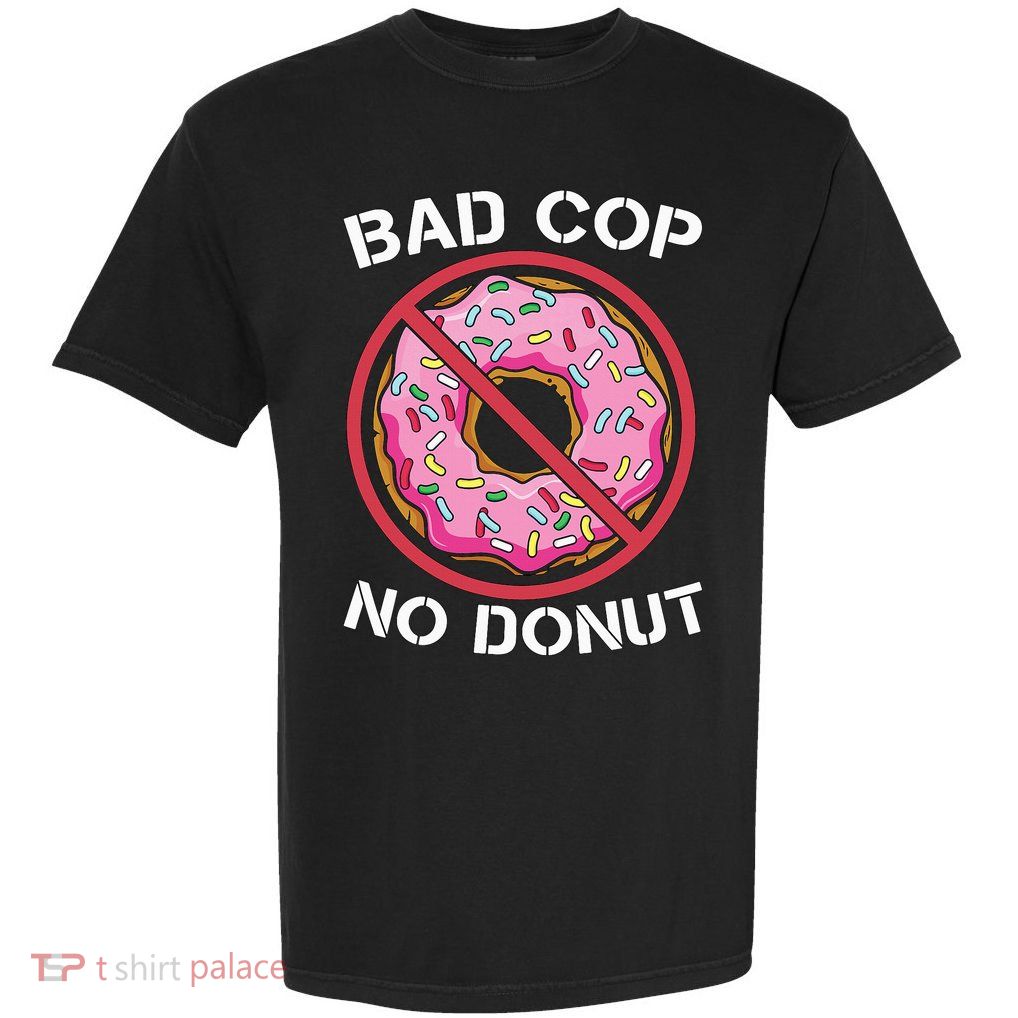 Bad Cop No Donut Law Enforcement Policeman Police Officer Garment-Dyed Heavyweight T-Shirt