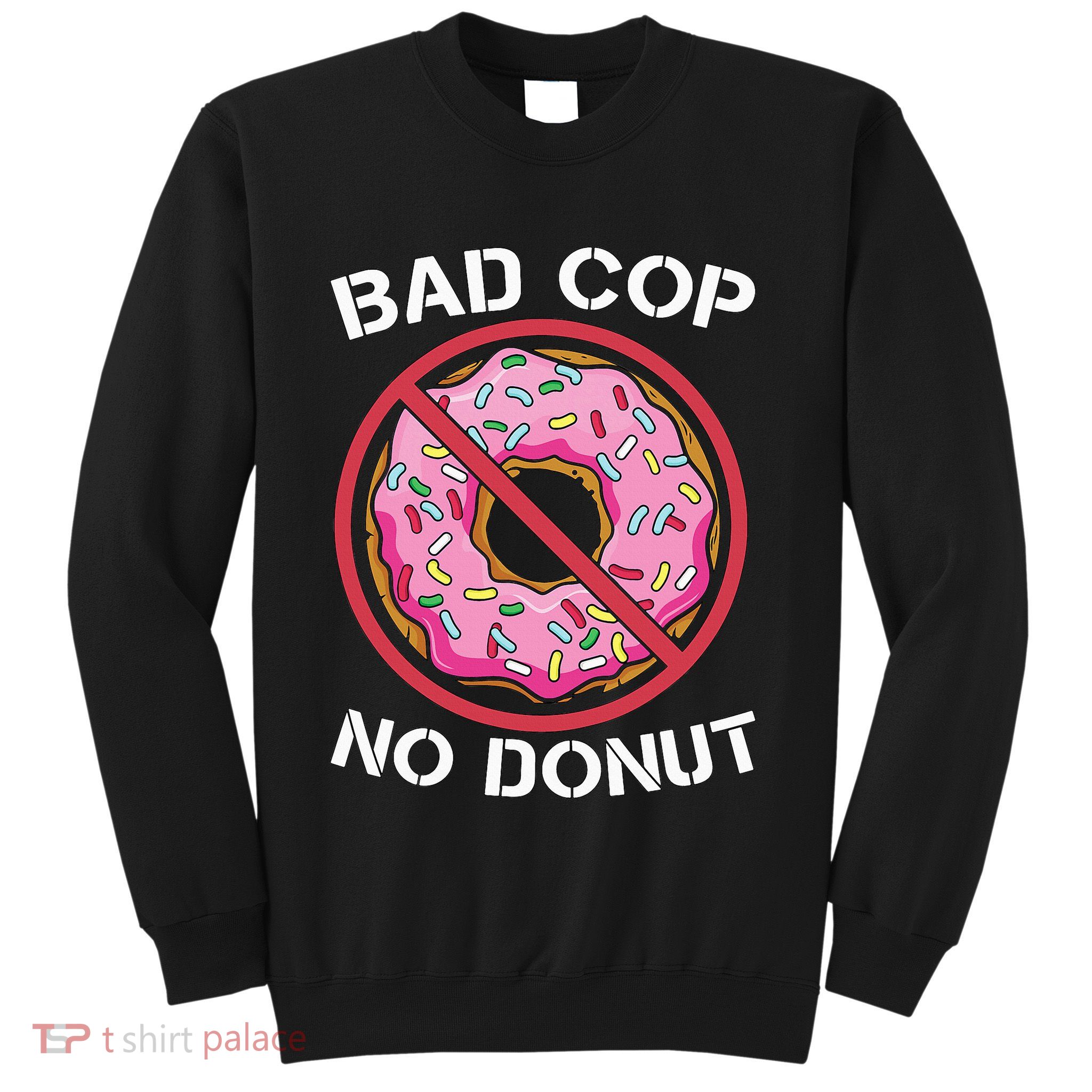 Bad Cop No Donut Law Enforcement Policeman Police Officer Sweatshirt