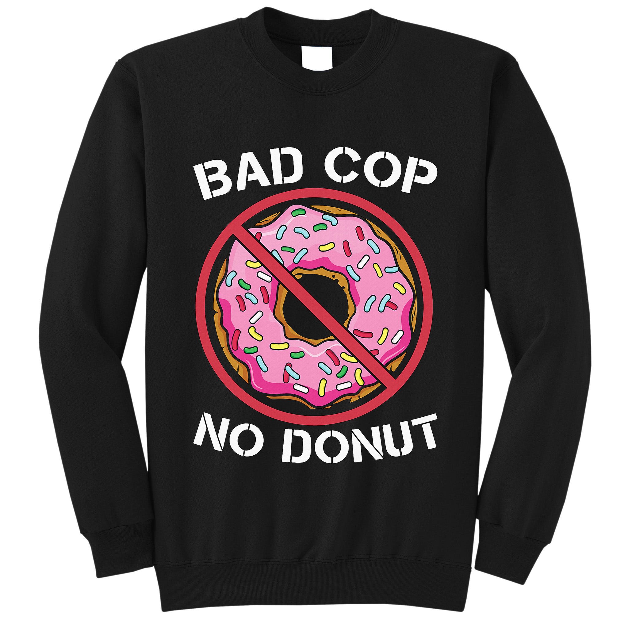 Bad Cop No Donut Law Enforcement Policeman Police Officer Tall Sweatshirt