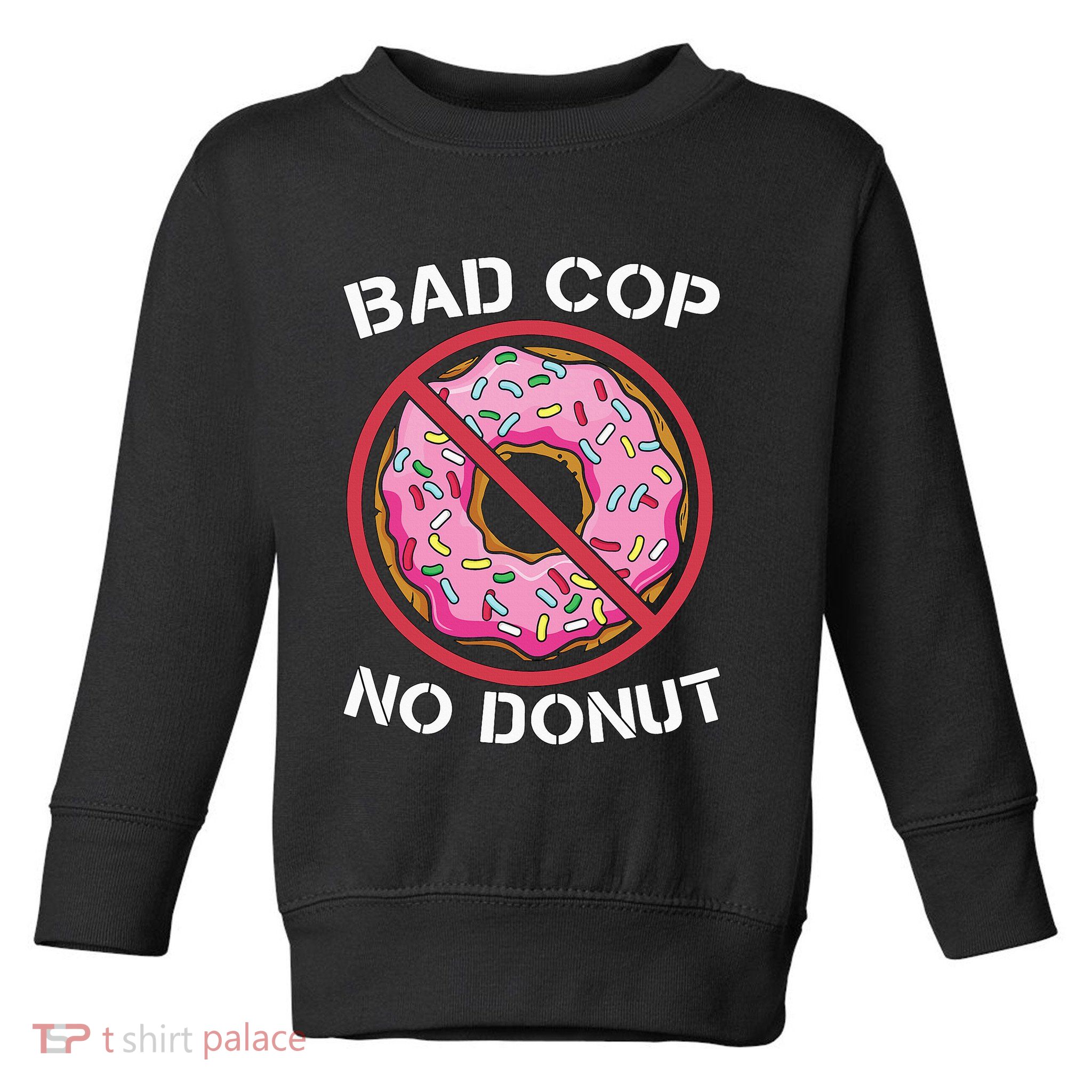 Bad Cop No Donut Law Enforcement Policeman Police Officer Toddler Sweatshirt