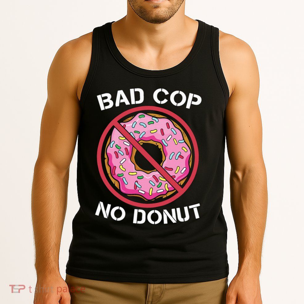 Bad Cop No Donut Law Enforcement Policeman Police Officer Tank Top
