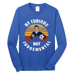 Be Curious Not Judgemental Funny Quote Long Sleeve Shirt