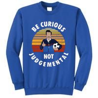 Be Curious Not Judgemental Funny Quote Sweatshirt