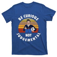 Be Curious Not Judgemental Funny Quote T-Shirt