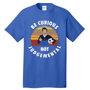 Be Curious Not Judgemental Funny Quote Tall T-Shirt