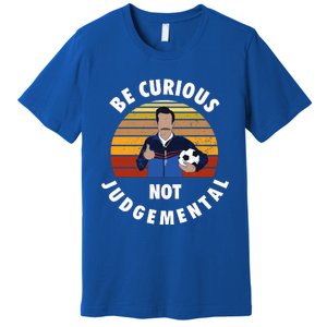 Be Curious Not Judgemental Funny Quote Premium T-Shirt