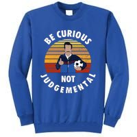 Be Curious Not Judgemental Funny Quote Tall Sweatshirt