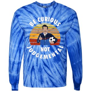 Be Curious Not Judgemental Funny Quote Tie-Dye Long Sleeve Shirt