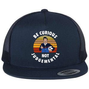 Be Curious Not Judgemental Funny Quote Flat Bill Trucker Hat