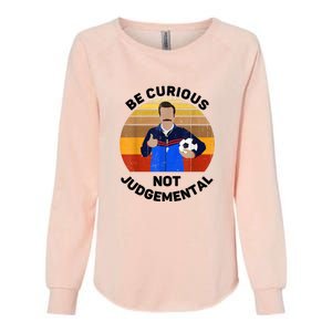 Be Curious Not Judgemental Funny Quote Womens California Wash Sweatshirt