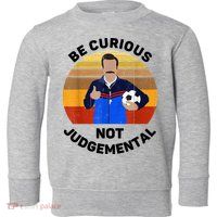 Be Curious Not Judgemental Funny Quote Toddler Sweatshirt