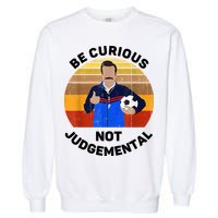 Be Curious Not Judgemental Funny Quote Garment-Dyed Sweatshirt
