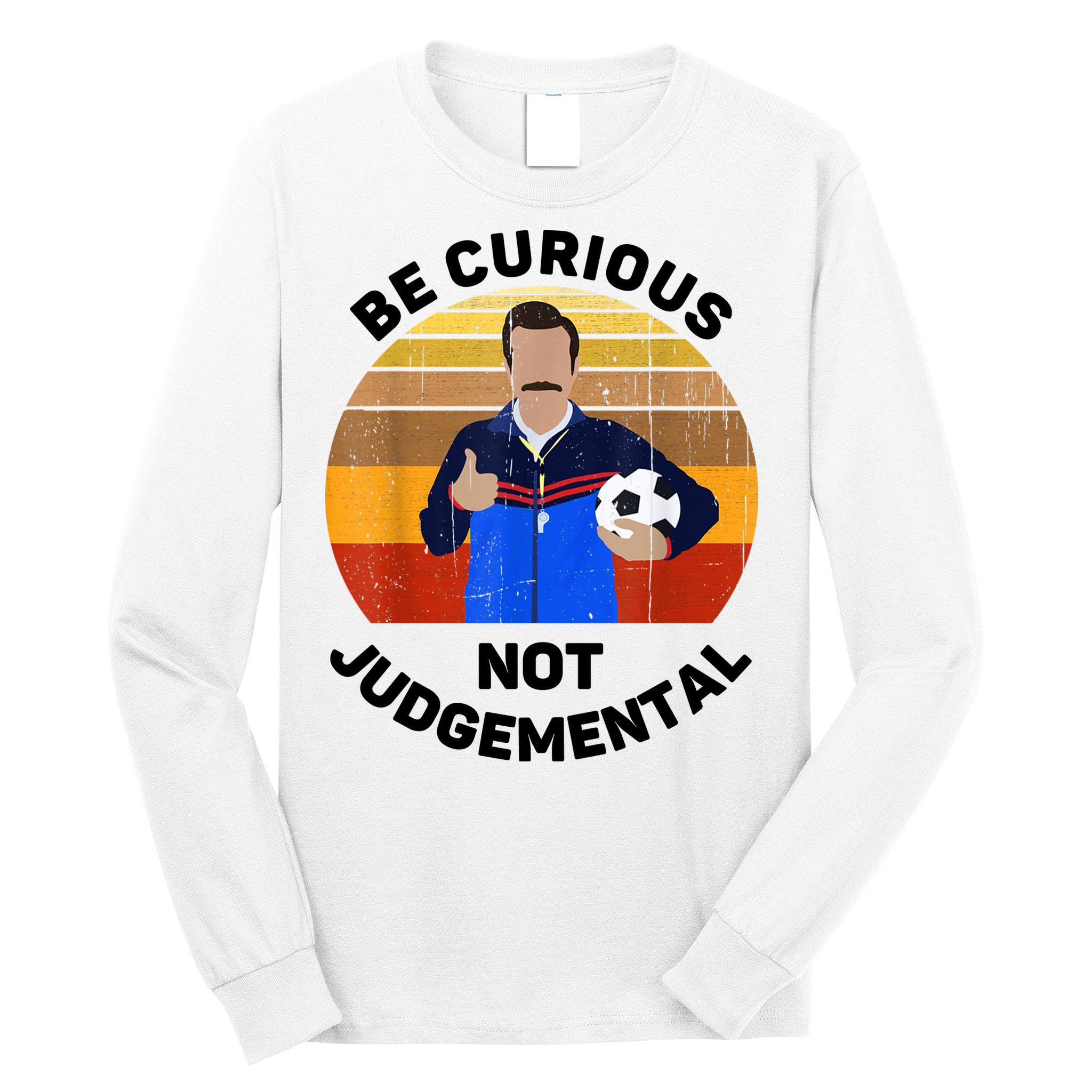 Be Curious Not Judgemental Funny Quote Long Sleeve Shirt